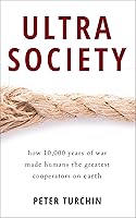 Ultrasociety: How 10,000 Years of War Made Humans the Greatest Cooperators on Earth