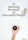 25 Morning Routines of Successful People 25 Morning Routines of Successful People