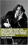 Complete Works of Oscar Wilde "Irish Playwright, Novelist, Essayist, and Poet"! 28 Complete Works (The Picture of Dorian Gray, The Importance of Being Earnest, Canterville Ghost, Vera) (Annotated)