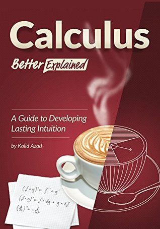 Calculus, Better Explained: A Guide To Developing Lasting Intuition (Kindle Edition)