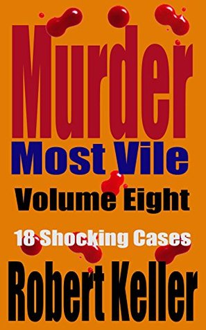 Murder Most Vile Volume 8: 18 Shocking True Crime Cases of Murder and Mayhem (Kindle Edition)