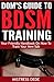 Dom's Guide to BDSM Training: Your Friendly Handbook on How to Train Your New Sub