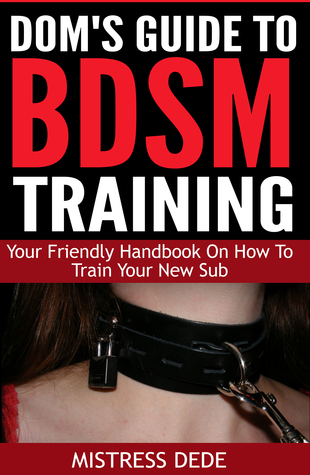 Dom's Guide to BDSM Training: Your Friendly Handbook on How to Train Your New Sub