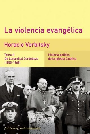 La violencia evangélica. De Lonardi al Cordobazo, 1955-1969 (Historia Política de la Iglesia Católica #2)