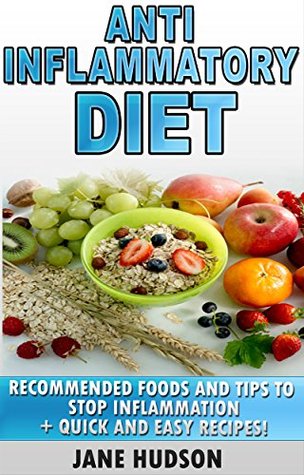 Anti-Inflammatory Diet: Recommended Foods And Tips To Stop Inflammation + Quick and Easy Recipes! (Joint Pain, Weight loss, Fast Diet)