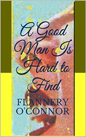 A Good Man Is Hard to Find: Short Stories