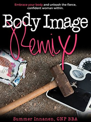 Body Image Remix: Embrace Your Body and Unleash the Fierce, Confident Woman Within (Kindle Edition)