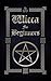 Wicca for Beginners: A Guide to Wiccan Beliefs, Spells, Rituals and Holidays (The Witches Book of Spells 3)
