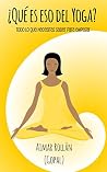 ¿Qué es eso del yoga?: La guía teórica apropiada para desenredar tu mente occidental (Yoga Integral: Fundamentos, Asanas y Filosofía Práctica (Trilogía) nº 1) (Spanish Edition)
