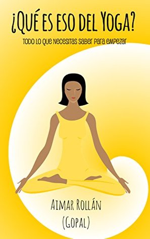 ¿Qué es eso del yoga?: La guía teórica apropiada para desenredar tu mente occidental (Esencia Cuerpo y Mente nº 1) (Spanish Edition)