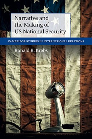 Narrative and the Making of US National Security (Cambridge Studies in International Relations Book 138)