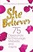 She Believes: 75 Devotionals to Encourage, Motivate, and Inspire
