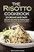 The Risotto Cookbook - 25 Creamy and Tasty Risotto Recipes to Perfection: The Amazing Tradition of the Italian Cookbook