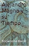 Alejandro Magno y su Tiempo (Spanish Edition)
