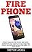 Fire Phone: The Best Amazon Fire Phone User Guide - Everything You Need To Know About Fire Phone, All Instructions And The Latest Tips and Tricks! (Fire ... Books, Amazon Fire Phone, Fire Phone Guide)