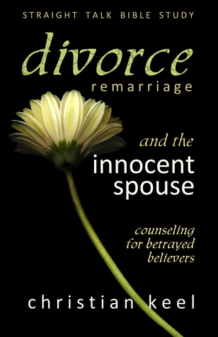 Divorce – Remarriage and the Innocent Spouse: Counseling for Betrayed Believers (Straight Talk Bible Study, Book One)