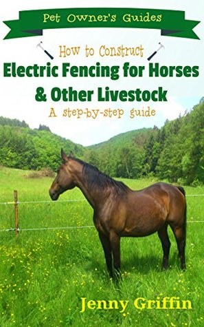 How To Construct Electric Fencing For Horses Other Livestock A Step By Step Guide By Jenny Griffin How To Construct Electric Fencing For Horses Other Livestock A Step By Step Guide By Jenny Griffin