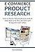 E-COMMERCE PRODUCT RESEARCH 2016: How to find & evaluate physical product ideas that turns into cold hard cash & long term best sellers (E-Commerce from A-Z Book 1)