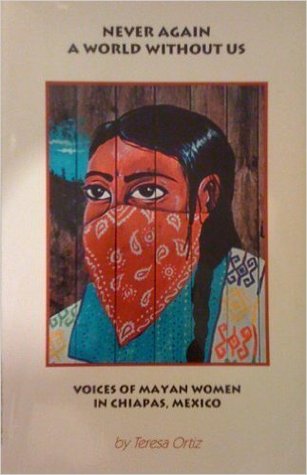 Never Again a World Without Us: Voices of Mayan Women in Chiapas, Mexico