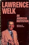 Lawrence Welk, An American Institution Lawrence Welk, An American Institution