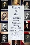 Essays on the Classics!: American History, 1776-1860 (The Great Books Revival Book 4) Essays on the Classics!: American History, 1776-1860 (The Great Books Revival Book 4)