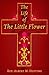 The Life of the Little Flower: Saint Therese of Lisieux