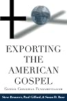 Exporting the American Gospel: Global Christian Fundamentalism Exporting the American Gospel: Global Christian Fundamentalism