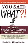 You Said What? [A Confident Communicator's Guide]: The Biggest Communication Mistakes Professionals Make (A Confident Communicator’s Guide)