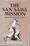 The San Sabá Mission: Spanish Pivot in Texas The San Sabá Mission: Spanish Pivot in Texas