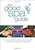 The Good Spa Guide: The Independent Comprehensive Guide to UK Spas, Therapies and Treatments (Good Spa Guide)