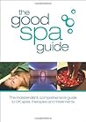 The Good Spa Guide: The Independent Comprehensive Guide to UK Spas, Therapies and Treatments (Good Spa Guide)