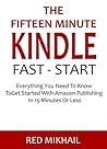 THE FIFTEEN MINUTE KINDLE FAST START (2016): Everything You Need To Know To Get Started With Amazon Publishing In 15 Minutes Or Less