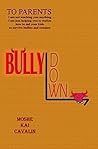 Bully Down (For Parents to Aid their Bullied Children and For Bullied Teens to Succeed)