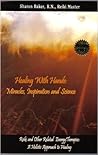 Healing with Hands: Miracles, Inspiration and Science: Reiki and Other Related Therapies: A Holistic Approach to Healing Healing with Hands: Miracles, Inspiration and Science: Reiki and Other Related Therapies: A Holistic Approach to Healing