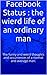 Facebook Status : the weird life of an ordinary man: The funny and weird thoughts and occurrences of a normal and average man.