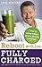 Reboot with Joe: Fully Charged - 7 Keys to Losing Weight, Staying Healthy and Thriving: Juice on with the creator of Fat, Sick & Nearly Dead