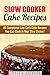 Slow Cooker Cake Recipes: 80 Sumptuous Low-Carb Cake Recipes You Can Cook in Your Slow Cooker! (Low-Carb Desserts)