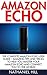 Amazon Echo: The Complete Amazon Echo User Guide – Amazing Tips And Tricks To Help You Master Your Amazon Echo And Connect You To The World! (How To Use Amazon Echo, Amazon Echo Manual)