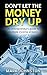 Don't Let The Money Dry Up:...