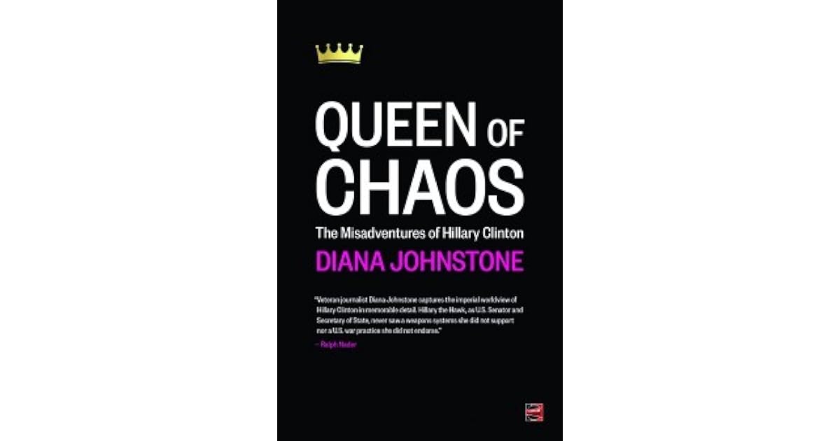 Queen Of Chaos The Misadventures Of Hillary Clinton By Diana Johnstone