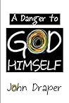 A Danger to God Himself