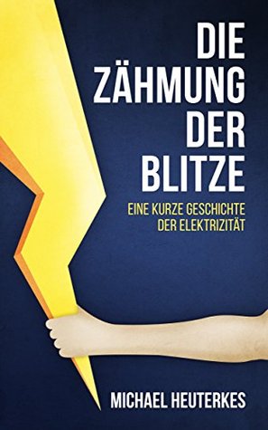 Die Zähmung der Blitze: Eine kurze Geschichte der Elektrizität (German Edition)