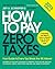 How to Pay Zero Taxes 2016: Your Guide to Every Tax Break the IRS Allows