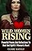 Wild Women Rising: A Call To Love, Healing And Empowerment
