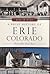 A Brief History of Erie, Colorado:: Out of the Coal Dust