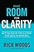 Make Room for Clarity: Getting Rid of the Clutter that Gets in Your Way