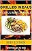 Grilled Meals: 5 Cust 5 Ways 25 Meals