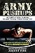 Army Pushups: The Complete Guide To Maxing The Army Physical Fitness Pushup Test (Army Fitness)