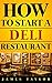 Discover the Fastest, Cheapest, and Easiest Way to Start a Deli Restaurant : How to start a Deli restaurant Guide (How to Start a Deli Restaurant ( Deli Restaurant Business Book) Book 1)
