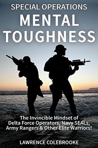 Special Operations Mental Toughness:The Invincible Mindset of Delta Force Operators, Navy SEALs, Army Rangers & Other Elite Warriors! (Kindle Edition)